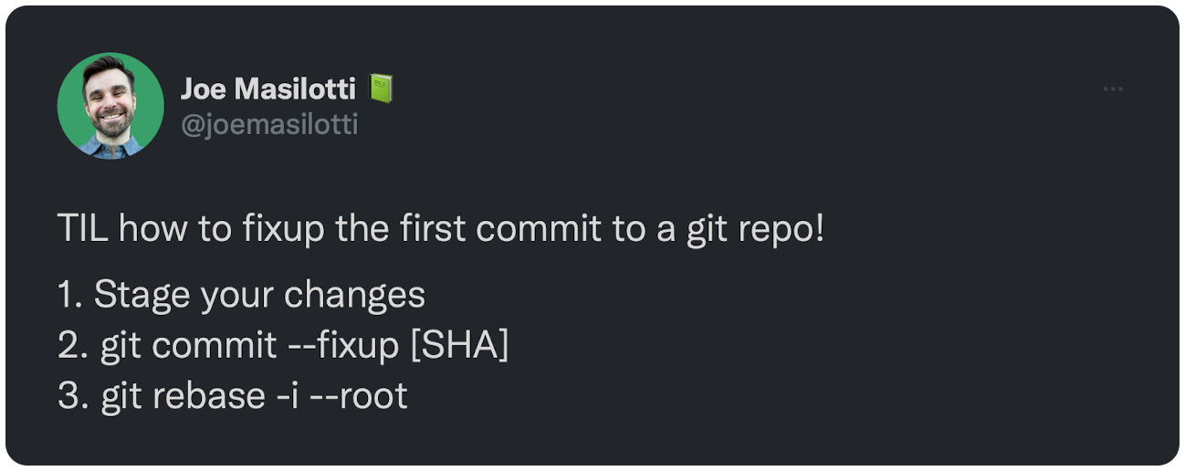 TIL how to fixup the first commit to a git repo! 1. Stage your changes 2. git commit --fixup [SHA] 3. git rebase -i --root