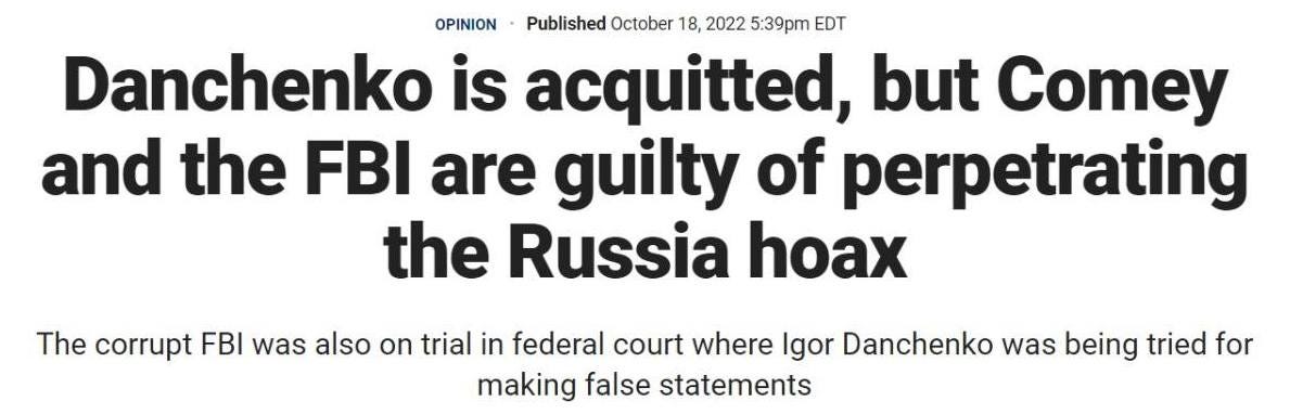 May be an image of one or more people and text that says 'OPINION Published October 18, 2022 5:39pm EDT Danchenko is acquitted, but Comey and the FBI are guilty of perpetrating the Russia hoax The corrupt FBI was also on trial in federal court where Igor Danchenko was being tried for making false statements'
