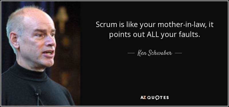 Ken Schwaber Quote: Scrum is like your mother in law, it points out ALL your faults