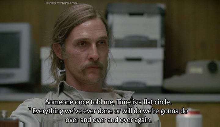 rust on the concept of the &quot;eternal return&quot; | True detective quotes, True  detective, I want him