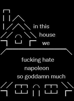 In this house we fucking hate napoleon so goddamn much
