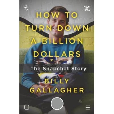 How to Turn Down a Billion Dollars: The Snapchat Story by Billy Gallagher