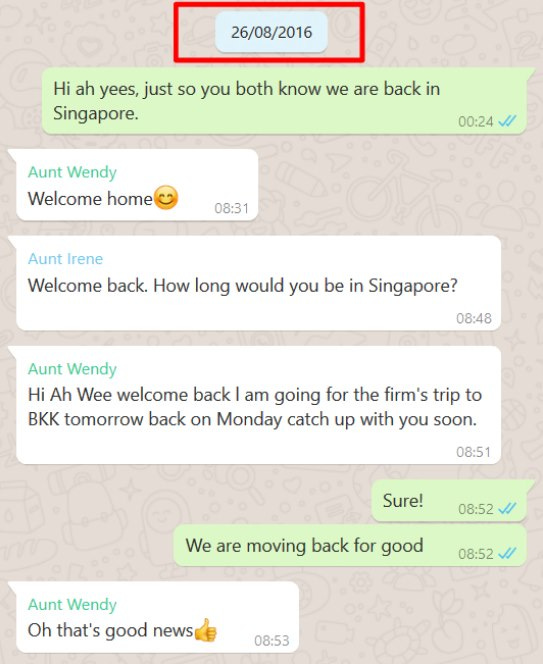 May be an image of text that says "26/08/2016 Hi ah yees, just so you both know we are back in Singapore. Aunt Wendy Welcome home 00:24 08:31 Aunt Irene Welcome back. How long would you be in Singapore? 08:48 Aunt Wendy Hi Ah Wee welcome back am going for the firm's trip to BKK tomorrow back on Monday catch up with you soon. 08:51 Sure! 08:52 We are moving back for good Aunt Wendy Oh that's good news 08:52 08:53"