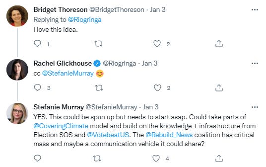 A screenshot of replies to a tweet calling for a national collaborative reporting project about democracy in the U.S. The replies are from Bridget Thoreson and Stefanie Murray and they read, “I love this idea,” and “YES. This could be spun up but needs to start asap. Could take parts of @CoveringClimate model and build on the knowledge + infrastructure from Election SOS and @VotebeatUS . The @Rebuild_News coalition has critical mass and maybe a communication vehicle it could share?”