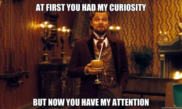 At first you had my curiosity But now you have my attention - Dicaprio Django - quickmeme