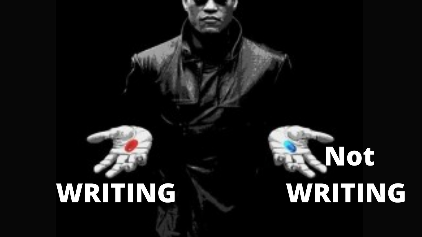 Matrix (Morpheus) Red or blue pill  ~ With writing as the red pill and not writing as the blue.