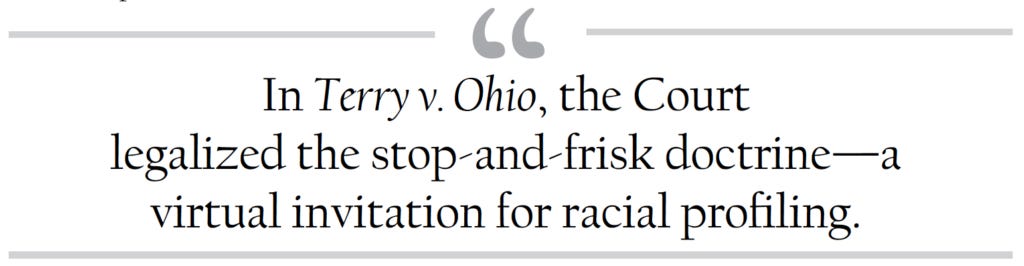 In Terry v. Ohio, the Court legalized the stop-and-frisk doctrine - a virtual invitation for racial profiling.