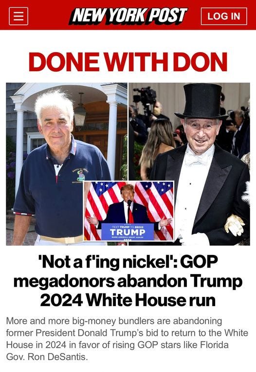 May be an image of 3 people and text that says 'NEW YORK POST LOG IN DONEWITHDON WITH TEXT TRUMP 88022 TRUMP 'Nota f'ing nickel': GOP megadonors abandon Trump 2024 White House run More and more big-money bundlers are abandoning former President Donald Trump's bid to return to the White House in 2024 in favor of rising GOP stars like Florida Gov. Ron DeSantis.'