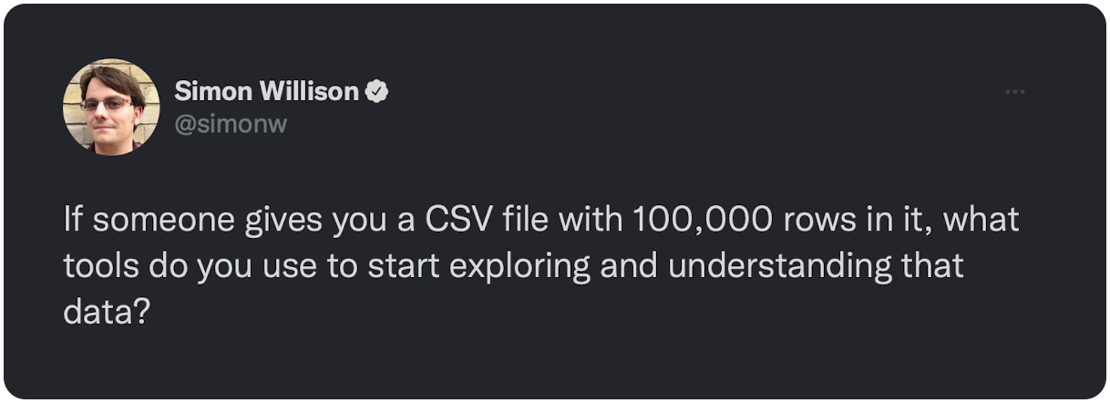 If someone gives you a CSV file with 100,000 rows in it, what tools do you use to start exploring and understanding that data?