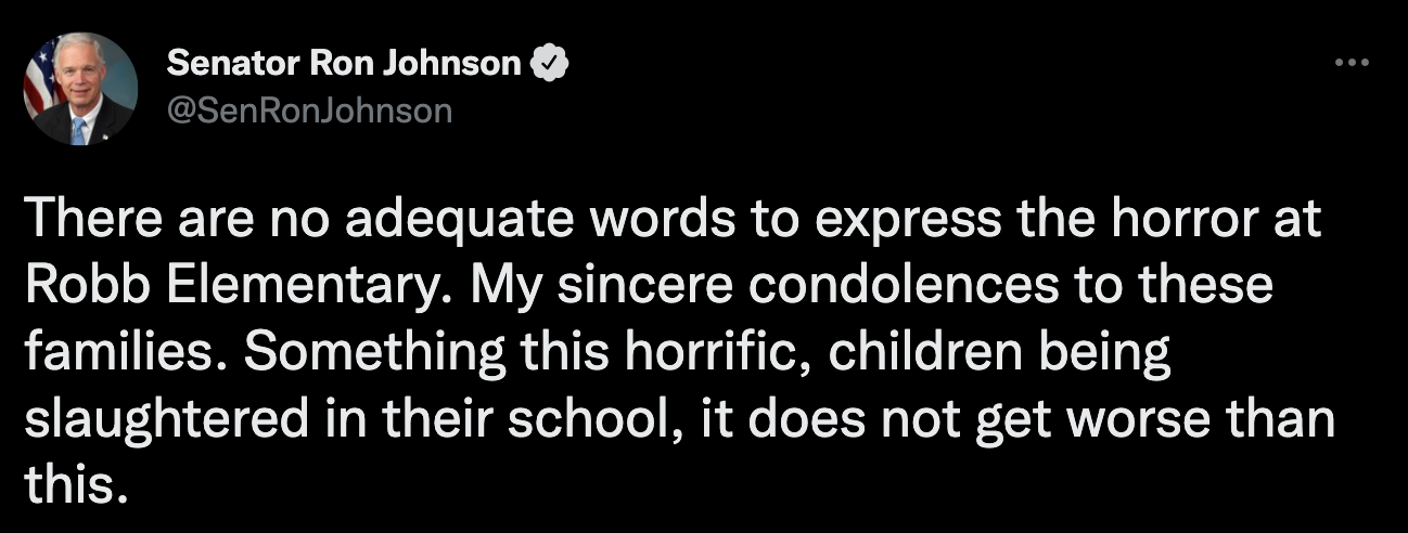 "There are no adequate words to express the horror at Robb Elementary. My sincere condolences to these families. Something this horrific, children being slaughtered in their school, it does not get worse than this."
