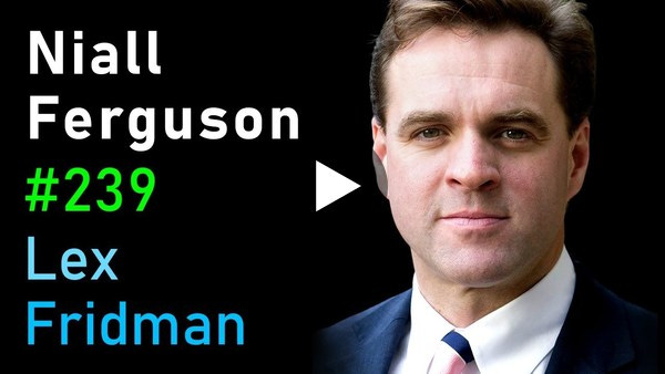 Niall Ferguson: History of Money, Power, War, and Truth | Lex Fridman Podcast #239