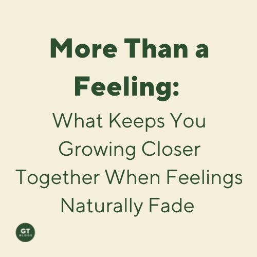 More Than a Feeling: What Keeps You Growing Closer Together When Feelings Naturally Fade, a blog by Gary Thomas