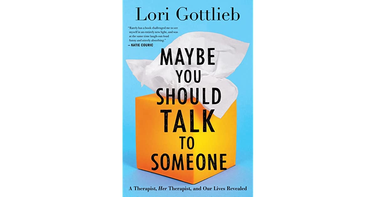 Maybe You Should Talk to Someone: A Therapist, Her Therapist, and Our Lives  Revealed by Lori Gottlieb
