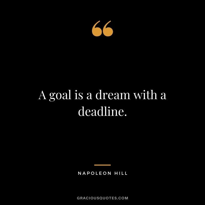 A goal is a dream with a deadline. - Napoleon Hill