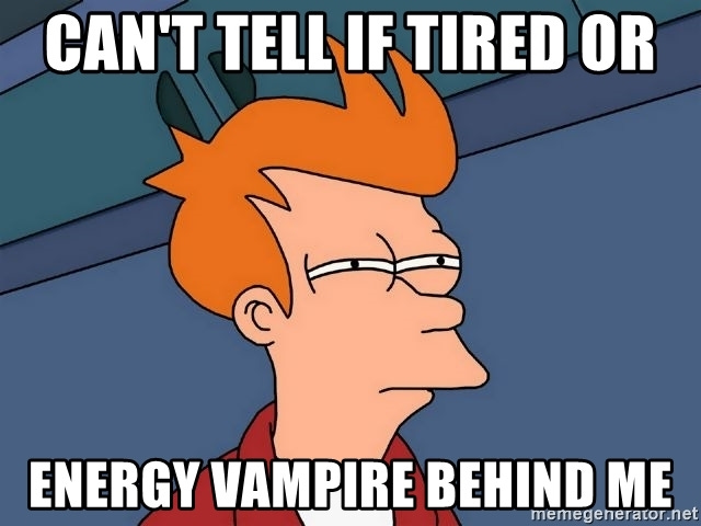 CAN&#39;T TELL IF TIRED or ENERGY VAMPIre behind me - Futurama Fry | Meme  Generator