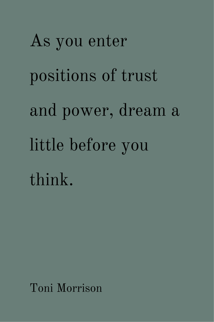 Black text on a sage green background reads: "As you enter positions of trust and power, dream a little before you think." Toni Morrison