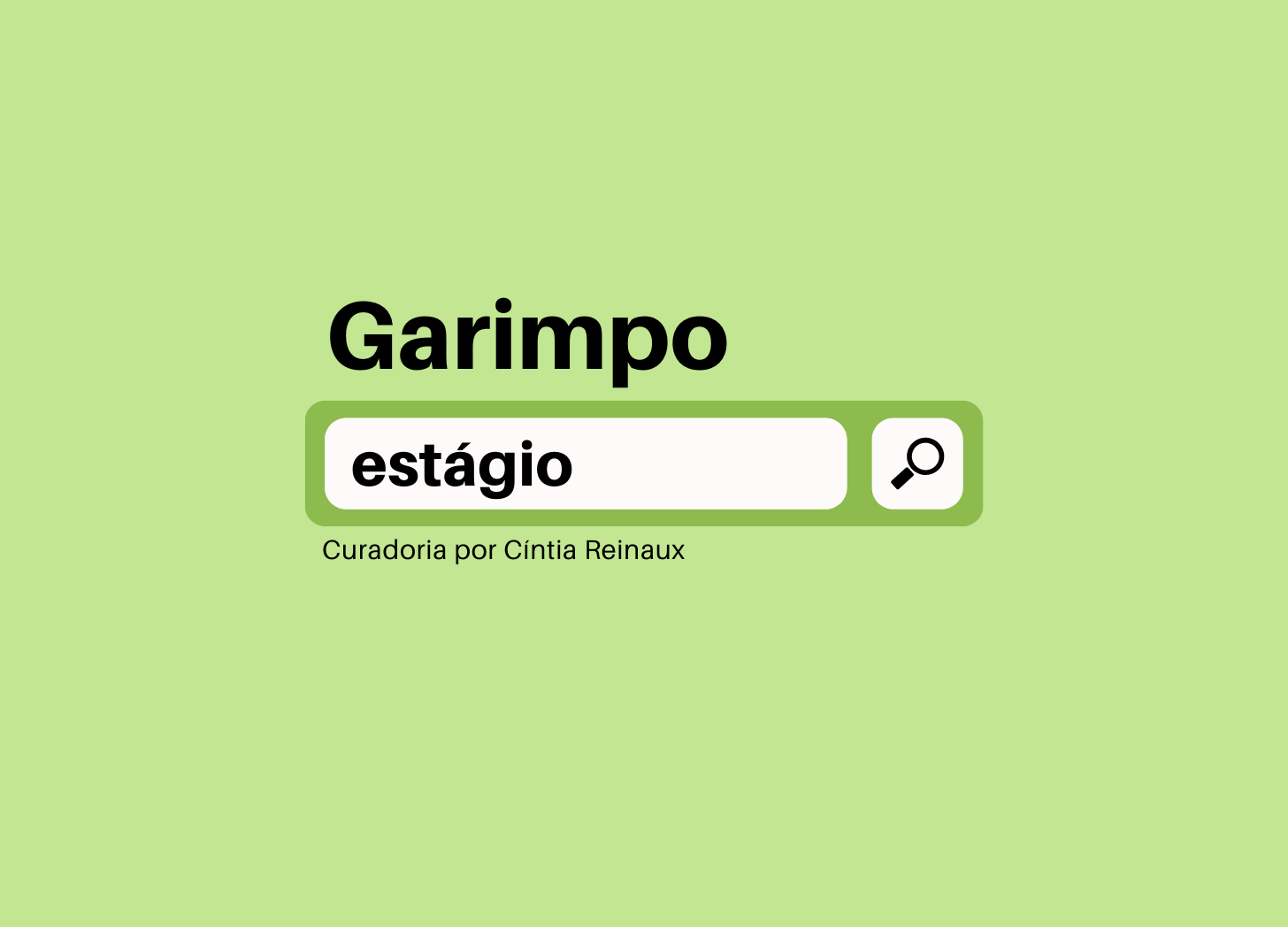 Fundo verde com barra de pesquisa no centro com o termo “estágio”. Acima, a palavra “Garimpo”. Abaixo, “Curadoria por Cíntia Reinaux”.