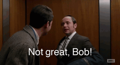 Gif of Pete Townsend from Mad Men with the text "Not great, Bob!"