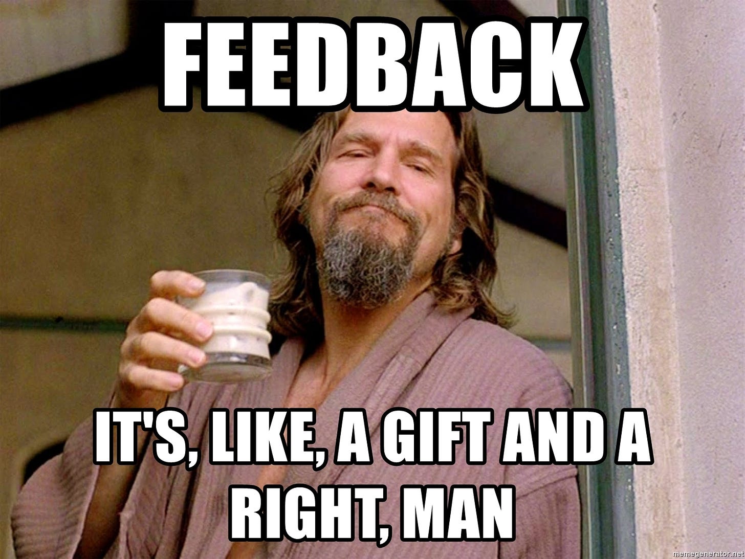 Feedback it&#39;s, like, a gift and a right, man - The Big Lebowski Dude | Meme  Generator