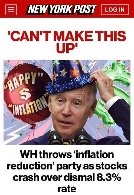 May be an image of 1 person and text that says 'NEW YORK POST LOG IN 'CAN'T MAKE THIS UP' "HAPPY" "INFLATION $ WH throws 'inflation reduction' party as stocks crash over dismal 8.3% rate "Democrats have spent our economy into disaster and now they're partying while families pay," said Senate Minority Leader Mitch McConnell as the Biden White House claims that prices are "essentially flat.''