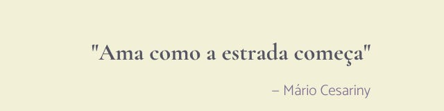 frase: "Ama como a estrada começa", Mário Cesariny