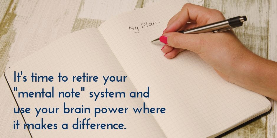 It's time to retire your mental note system and use your brain power where it makes a difference.