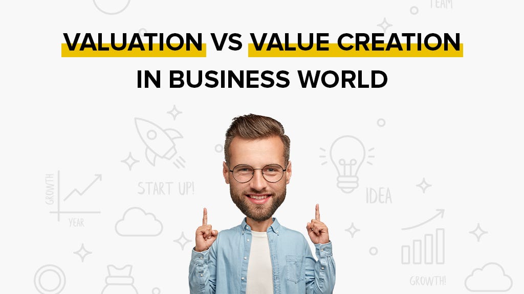 Valuation vs Value Creation in Business World - Business Decoction