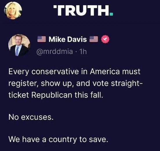 May be an image of 2 people and text that says 'TRUTH. Mike Davis @mrddmia. 1h Every conservative in America must register, show up, and vote straight- ticket Republican this fall. No excuses. We have a country to save.'