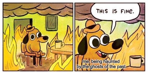 dog in a burning house, second panel labled "me, being haunted by ghosts of the past"--this is fine.