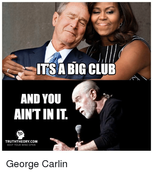 ITSA BIG CLUB AND YOU AINTIN IT TRUTHTHEORY COM KEEP YOUR MIND OPEN George  Carlin | Club Meme on ME.ME