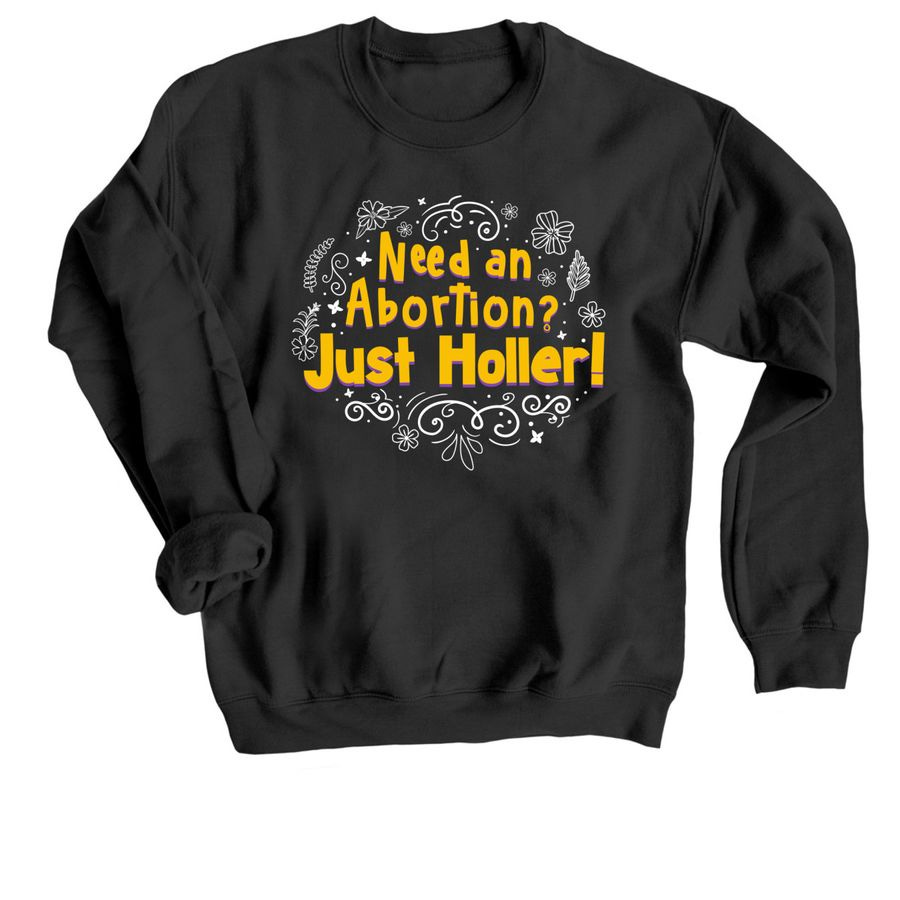 Need an Abortion? Just Holler!, a Black Crewneck Sweatshirt