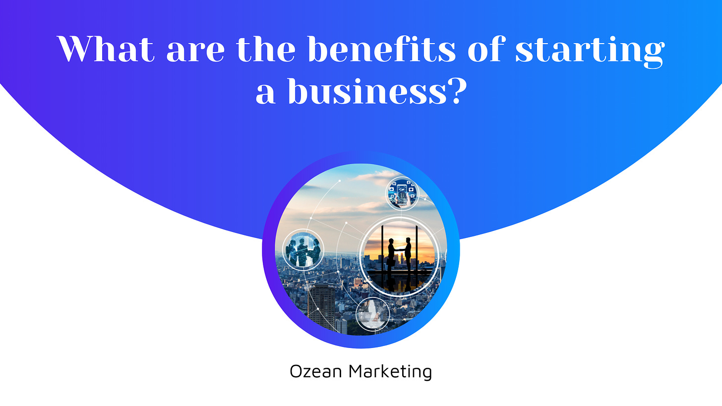 What are the benefits of starting a business?