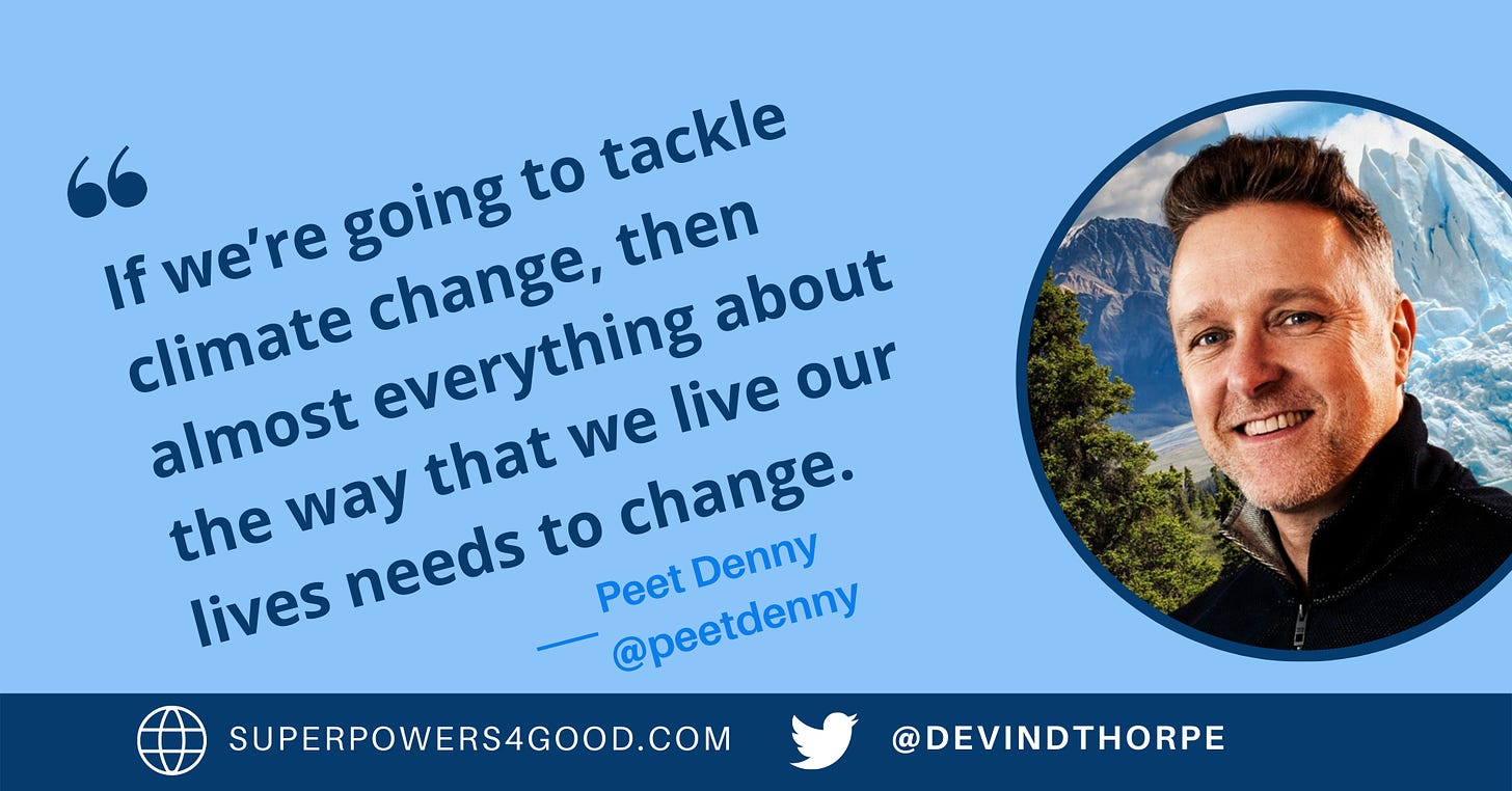 If we're going to tackle climate change, then almost everything about the way we live our lives needs to change." Peet Denny