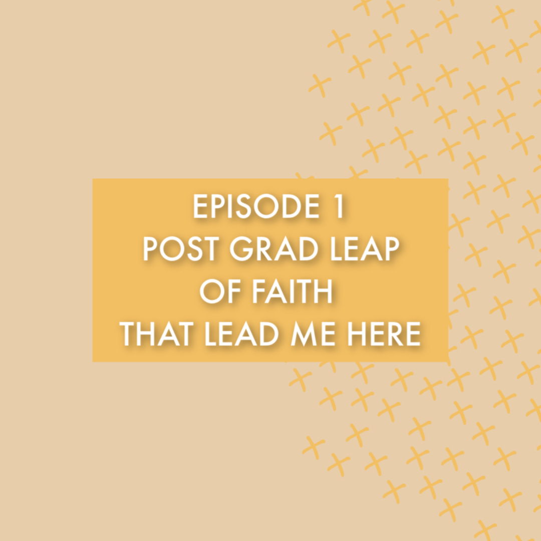 S1E1: The Post Grad Leap of Faith that Led Me Here