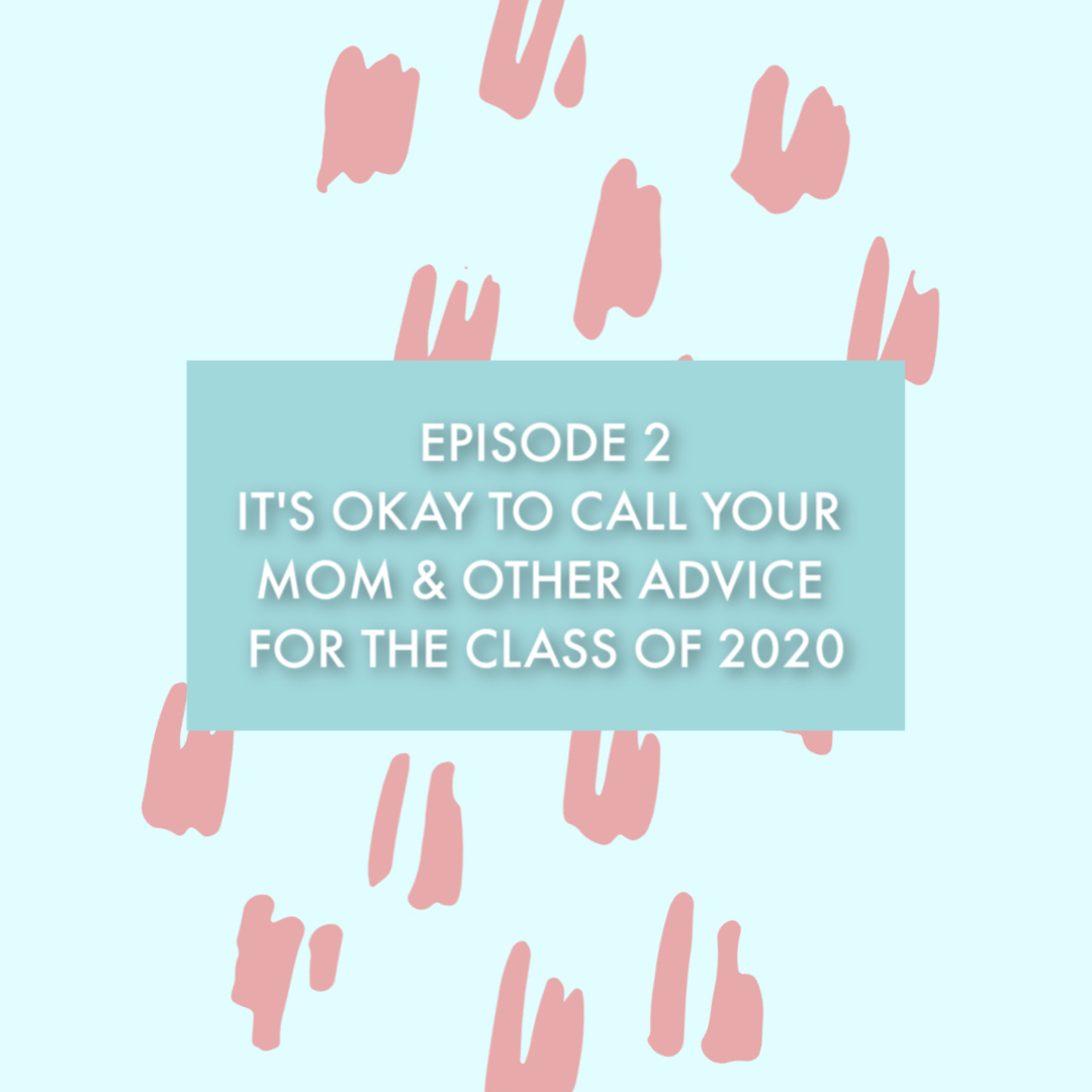 S1E2: It's Okay to Call Your Mom and Other Advice for the Class of 2020