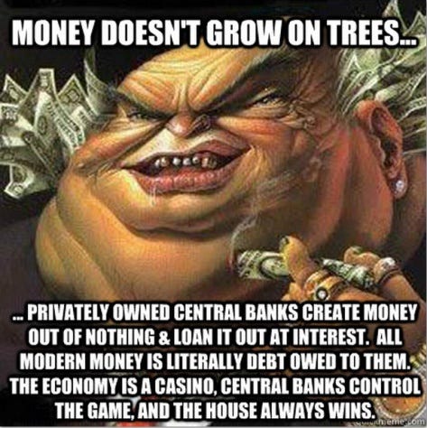 bankster_meme_money_doesnt_grow_on_trees_fiat_curency_debt_central banks_IMF_BIS_World_Bank