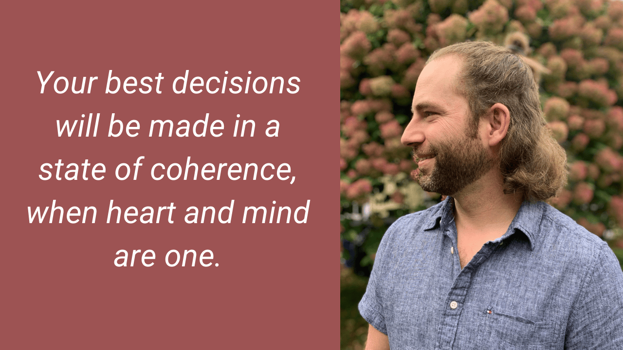 Your best decisions will be made in a state of coherence, when heart and mind are one.