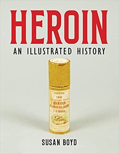 Heroin: An Illustrated History: Boyd, Susan C., Lester, David:  9781773635163: Books - Amazon.ca