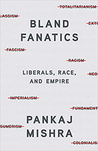 Bland Fanatics: Liberals, Race, and Empire - Mishra, Pankaj - Livres -  Amazon.fr