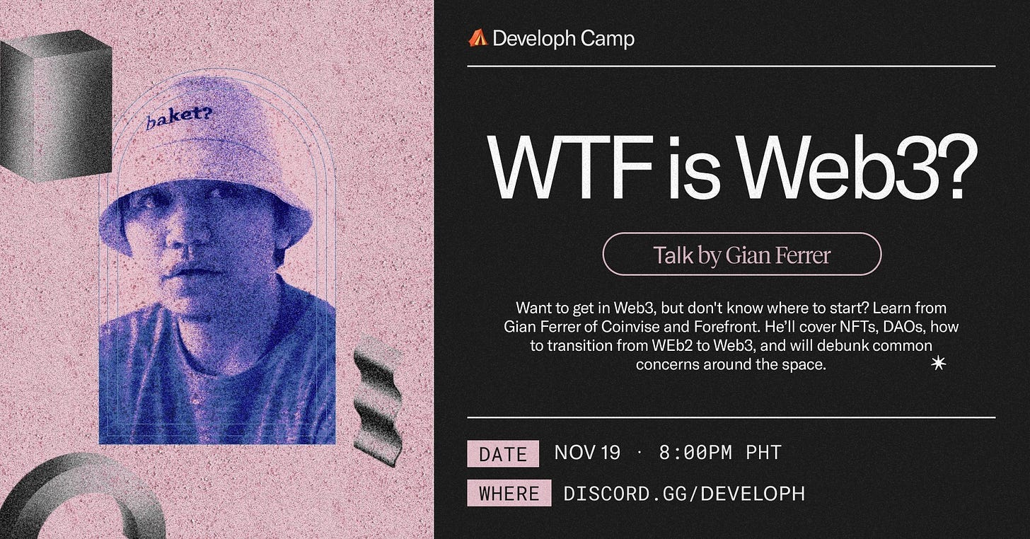 May be an image of one or more people and text that says '∧ Developh Camp WTF is Web3? Talk by Gian Ferrer Want get Web3, but don't know where to start? Learn from Gian Ferrer Coinvise and Forefront. He'll cover NFTs, DAOs, now totransition from WEb2 to Web3, and debunk common concerns around the space. DATE NOV 19 8:00PM PHT WHERE DISCORD.GG/DEVELOPH DEVELOPH'
