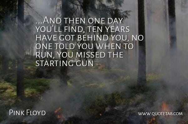 Pink Floyd: ...And then one day you'll find, ten years have got behind... |  QuoteTab