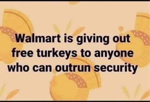 May be an image of text that says 'Walmart is giving out free turkeys to anyone who can outrun security'