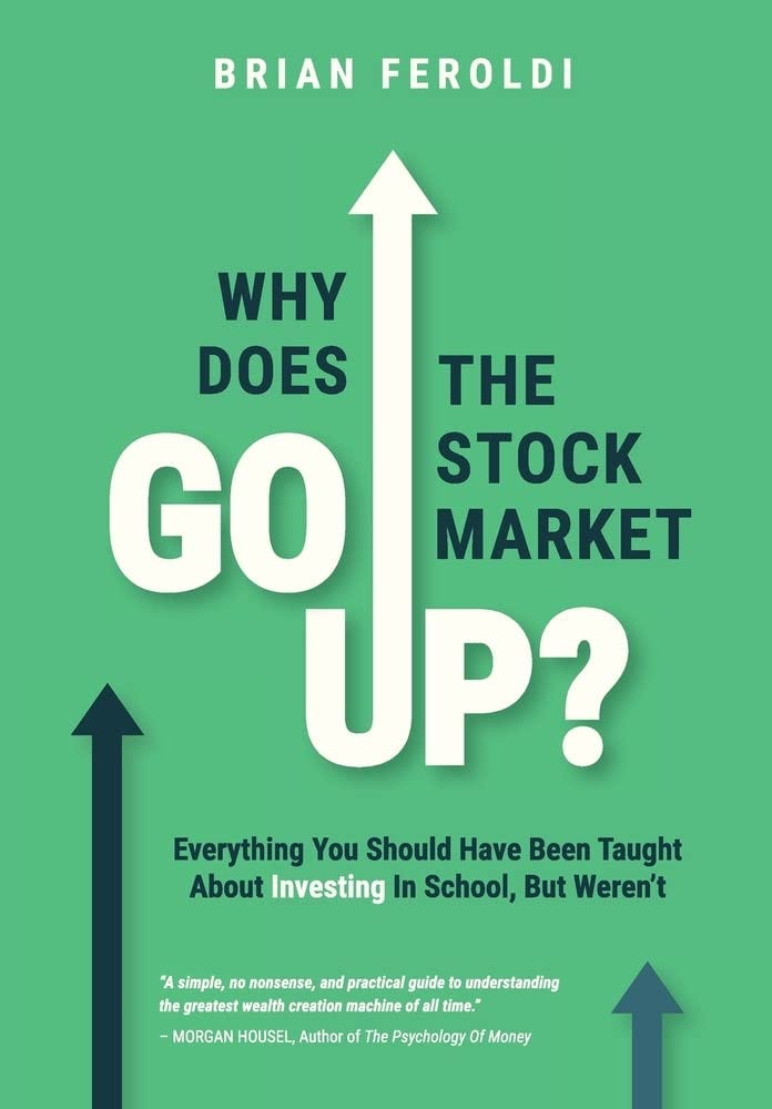 Why Does The Stock Market Go Up?: Everything You Should Have Been Taught  About Investing In School, But Weren't: Feroldi, Brian: 9781735066172:  Amazon.com: Books