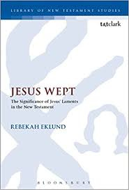 Jesus Wept: The Significance of Jesus' Laments in the New Testament (The  Library of New Testament Studies, 515): Eklund, Rebekah, Keith, Chris:  9780567671820: Amazon.com: Books