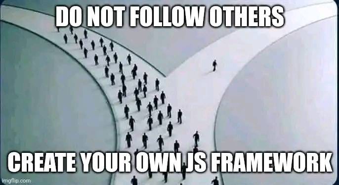 May be an image of 1 person and text that says 'DO NOT FOLLOW OTHERS CREATE YOUR OWN JS FRAMEWORK imgflip.com'