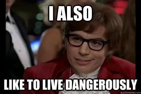 I too like to live Dangerously | The Life of a Nerd