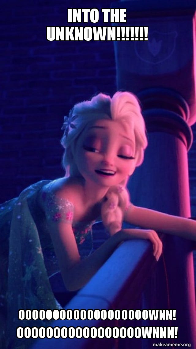 INTO THE UNKNOWN!!!!!!! OOoOooOooOOoOOOOOOOWNN! OOooOooOooOOOOOOOWNNN! -  Drunk Elsa | Make a Meme