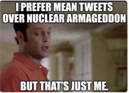 message prefer mean tweets over nuclear armageddon