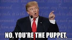 No, you're the puppet. - Nuh Uh Trump | Meme Generator