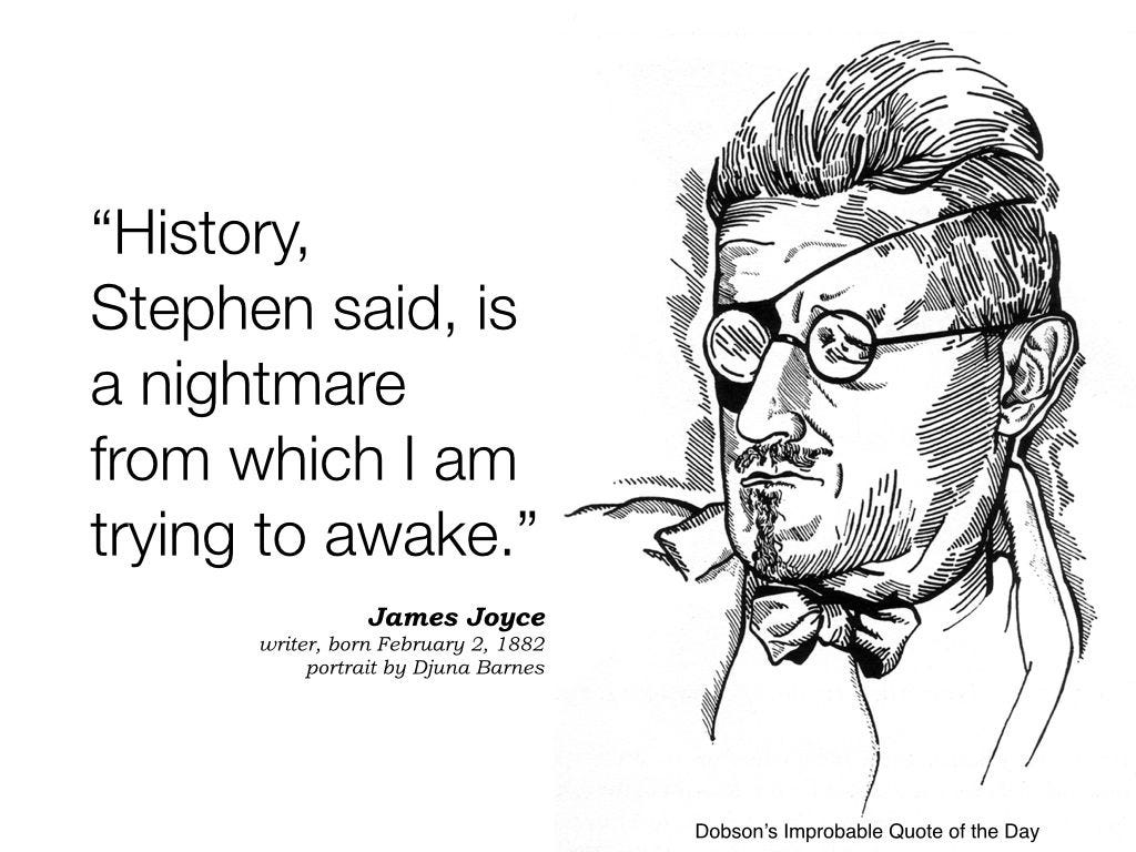 History, Stephen said, is a nightmare from which I am trying to awake.&quot;  James Joyce, writer, born February 2, 1882. Portr… | James joyce, Quote of  the day, Sayings